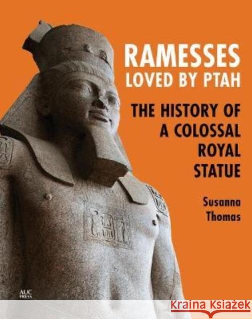 Ramesses, Loved by Ptah: The History of a Colossal Royal Statue Susanna Thomas 9781649031853 American University in Cairo Press - książka