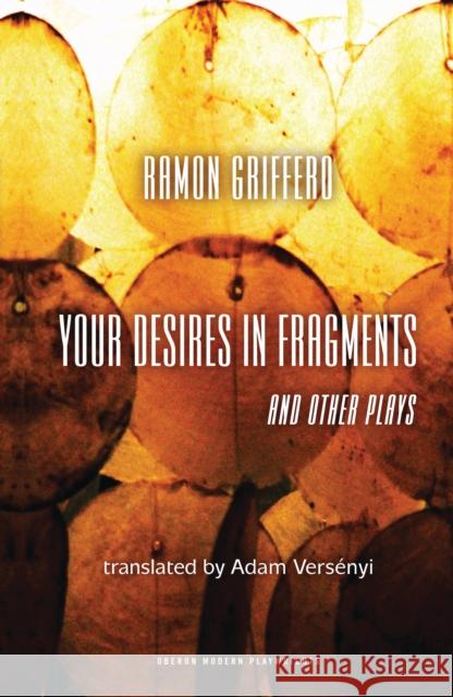 Ramón Griffero: Your Desires in Fragments and other Plays: Diez Obras de Fin de Sieglo Ramón Griffero, Adam Versényi (Author) 9781783197279 Bloomsbury Publishing PLC - książka