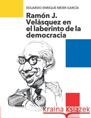 Ramón J. Velásquez en el laberinto de la democracia Meier García, Eduardo Enrique 9798196022234 Independently Published - książka
