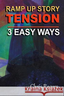 Ramp Up Story Tension 3 Easy Ways Chris Rogers 9781511659079 Createspace Independent Publishing Platform - książka