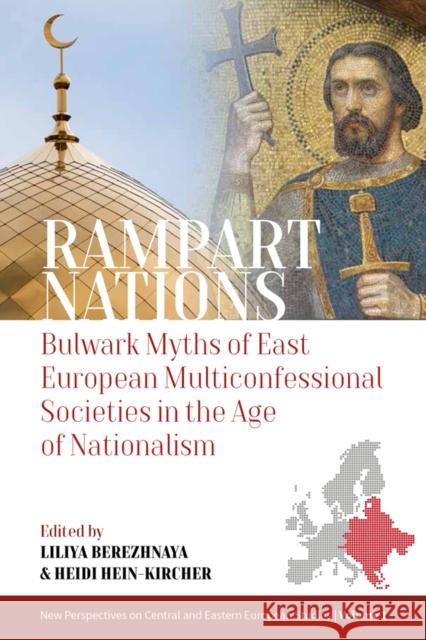 Rampart Nations: Bulwark Myths of East European Multiconfessional Societies in the Age of Nationalism Liliya Berezhnaya Heidi Hein-Kircher 9781800734357 Berghahn Books - książka