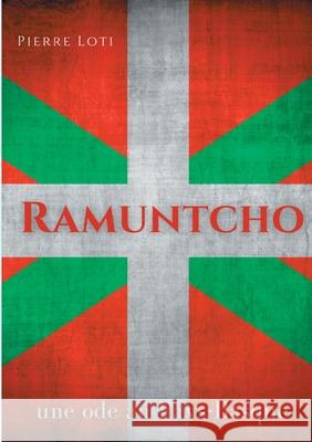 Ramuntcho: Un roman d'amour de Pierre Loti situé dans le milieu des contrebandiers basques Loti, Pierre 9782322182503 Books on Demand - książka