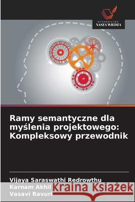 Ramy semantyczne dla myslenia projektowego: Kompleksowy przewodnik Redrowthu, Vijaya Saraswathi, Akhil, Karnam, Ravuri, Vasavi 9786209395505 Wydawnictwo Nasza Wiedza - książka