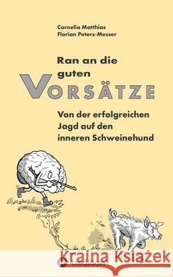 Ran an die guten Vorsätze: Von der erfolgreichen Jagd auf den inneren Schweinehund Matthias, Cornelia 9783347062740 Tredition Gmbh - książka