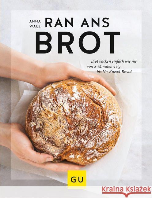 Ran ans Brot! : Brot backen einfach wie nie: von 5-Minuten-Teig bis No-Knead-Bread Walz, Anna 9783833867620 Gräfe & Unzer - książka