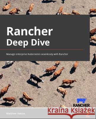 Rancher Deep Dive: Manage enterprise Kubernetes seamlessly with Rancher Mattox, Matthew 9781803246093 Packt Publishing Limited - książka