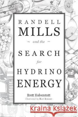 Randell Mills and the Search for Hydrino Energy Matt Schmidt Kert Davies Brett Holverstott 9781983015076 Independently Published - książka