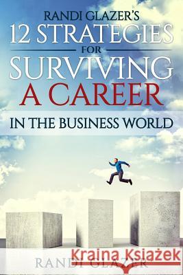 Randi Glazer's 12 Strategies for Surviving a Career in the Business World Randi Glazer 9781539182825 Createspace Independent Publishing Platform - książka