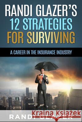 Randi Glazer's 12 Strategies for Surviving a Career in the Insurance Industry Randi Glazer 9781539500339 Createspace Independent Publishing Platform - książka