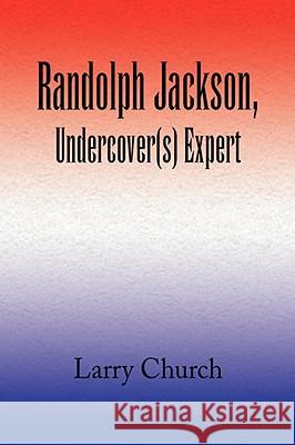 Randolph Jackson, Undercover(s) Expert Larry Church 9781436335034 Xlibris Corporation - książka