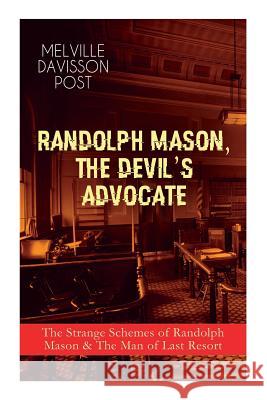 Randolph Mason, the Devil's Advocate: The Strange Schemes of Randolph Mason & The Man of Last Resort: The Corpus Delicti, Two Plungers of Manhattan, Woodford's Partner, The Error of William Van Broom. Melville Davisson Post 9788027332687 e-artnow - książka