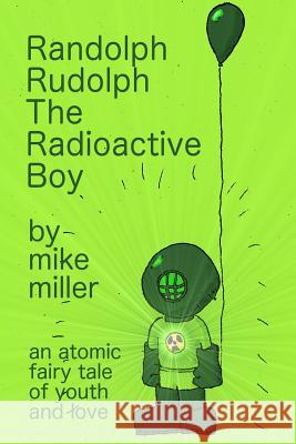 Randolph Rudolph the Radioactive Boy Mike Miller 9781494955120 Createspace - książka
