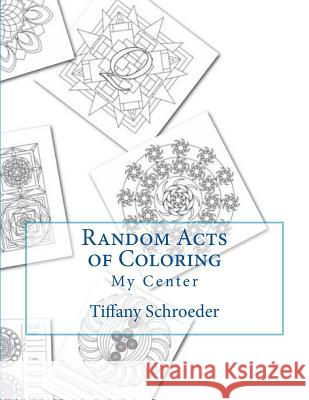 Random Acts of Coloring: My Center Tiffany Schroeder 9781533204837 Createspace Independent Publishing Platform - książka