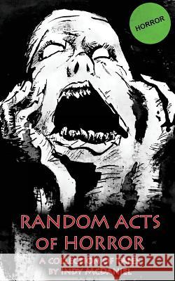 Random Acts of Horror: An Anthology of Chaotic Writings Indy McDaniel 9781494933784 Createspace Independent Publishing Platform - książka