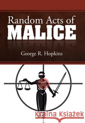 Random Acts of Malice George R. Hopkins 9781499084924 Xlibris Corporation - książka