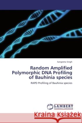 Random Amplified Polymorphic DNA Profiling of Bauhinia species Singh, Sangeeta 9783846522929 LAP Lambert Academic Publishing - książka