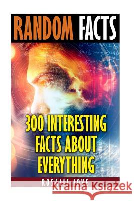 Random Facts: 300 Interesting Facts About Everything Love, Rosalie 9781545118825 Createspace Independent Publishing Platform - książka