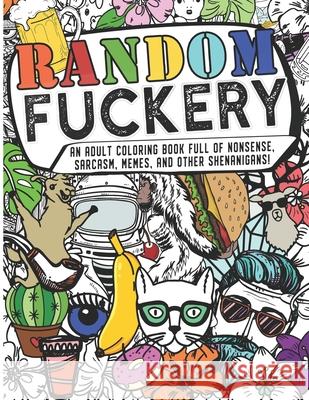 Random Fuckery - An Adult Coloring Book Full of Nonsense, Sarcasm, Memes, and other Shenanigans The Mushroom Factory 9781661462253 Independently Published - książka