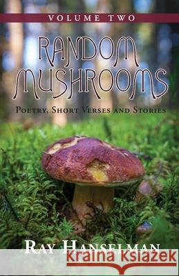 Random Mushrooms, Volume Two: Poetry, Short Verses and Stories Ray Hanselman 9781614936831 Peppertree Press - książka