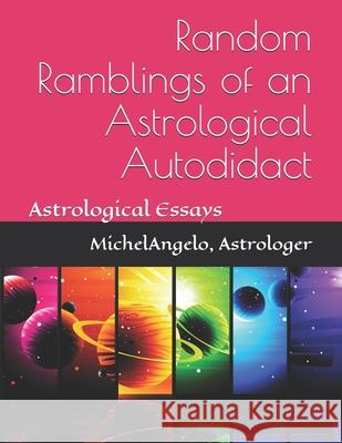 Random Ramblings of an Astrological Autodidact: Astrological Essays Michelangelo Astrologer 9781093890136 Independently Published - książka