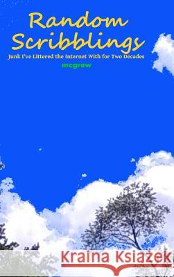 Random Scribblings: Junk I've Littered the Internet with for Two Decades McGrew 9780991053162 McGrew Publishing - książka