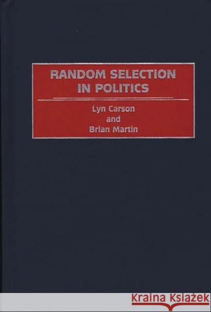 Random Selection in Politics Lyn Carson Brian Martin Brian Martin 9780275967024 Praeger Publishers - książka