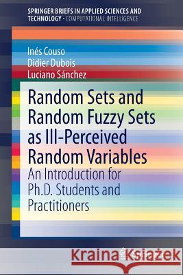 Random Sets and Random Fuzzy Sets as Ill-Perceived Random Variables: An Introduction for Ph.D. Students and Practitioners Couso, Inés 9783319086101 Springer - książka