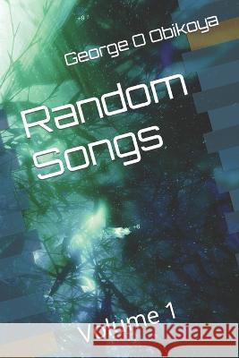 Random Songs: Volume 1 George O Obikoya 9798843146085 Independently Published - książka