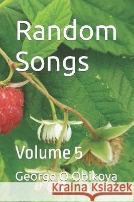 Random Songs: Volume 5 George O Obikoya 9798847563833 Independently Published - książka