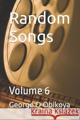Random Songs: Volume 6 George O Obikoya 9798848712711 Independently Published - książka