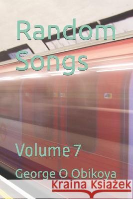 Random Songs: Volume 7 George O Obikoya 9798849862644 Independently Published - książka