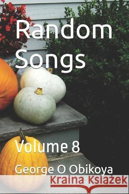 Random Songs: Volume 8 George O Obikoya 9798354929603 Independently Published - książka