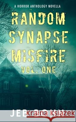 Random Synapse Misfire, Vol. One: A Horror Anthology Novella Jeb Bohn 9781070634999 Independently Published - książka