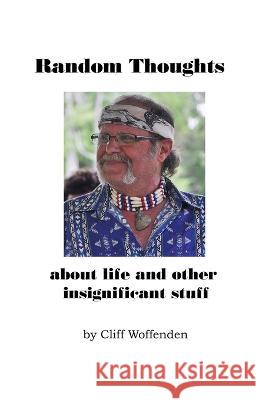Random Thoughts: about life and other insignificat stuff Cliff Woffenden 9780969458593 Howling Moon Productions - książka