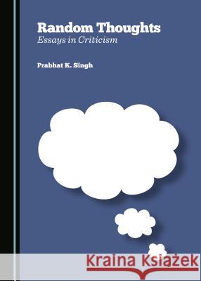 Random Thoughts: Essays in Criticism Prabhat K. Singh 9781443878036 Cambridge Scholars Publishing (RJ) - książka