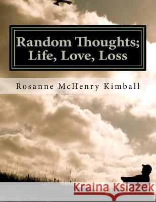 Random Thoughts; Life, Love, Loss: Formal Verse Poetry For The Informal Person Kimball, Rosanne McHenry 9781477464168 Createspace Independent Publishing Platform - książka
