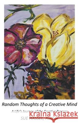 Random Thoughts of a Creative Mind: A Life's Journey of the Creative Process Sue Hassel 9781647490652 Go to Publish - książka