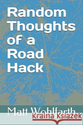 Random Thoughts of a Road Hack: 30 years of comedy musings in one little book Wohlfarth, Matt 9781722856410 Createspace Independent Publishing Platform - książka