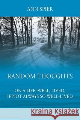 Random Thoughts On a Life, Well, Lived, If Not Always Well-lived Ann Spier 9781977242051 Outskirts Press - książka