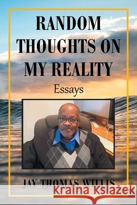 Random Thoughts on My Reality: Essays Jay Thomas Willis 9781664156470 Xlibris Us - książka