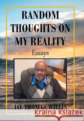 Random Thoughts on My Reality: Essays Jay Thomas Willis 9781664156487 Xlibris Us - książka