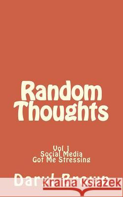 Random Thoughts: Social Media Got Me Stressing Daryl Brown 9781726243469 Createspace Independent Publishing Platform - książka