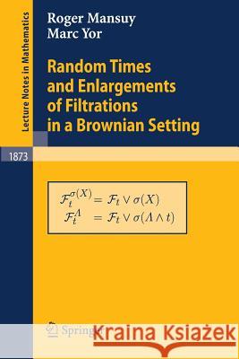 Random Times and Enlargements of Filtrations in a Brownian Setting Roger Mansuy Marc Yor R. Maunsey 9783540294078 Springer - książka