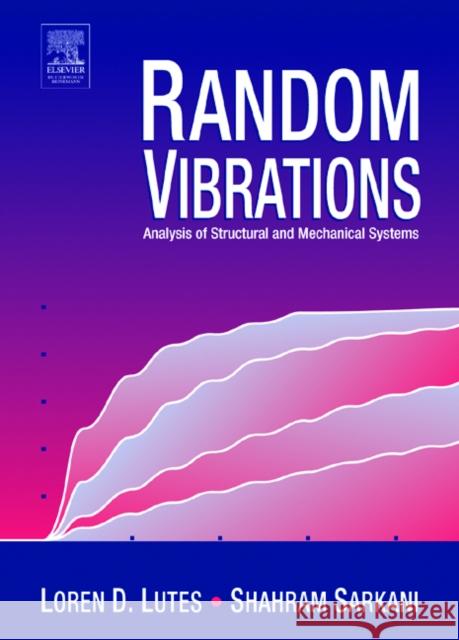 Random Vibrations: Analysis of Structural and Mechanical Systems Lutes, Loren D. 9780750677653 Butterworth-Heinemann - książka