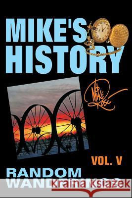 Random Wanderings: Mike's History, Vol. V Mike Rose 9781530994786 Createspace Independent Publishing Platform - książka