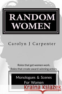 Random Women: Monologues & Scenes for Women Carolyn J. Carpenter 9781534779075 Createspace Independent Publishing Platform - książka