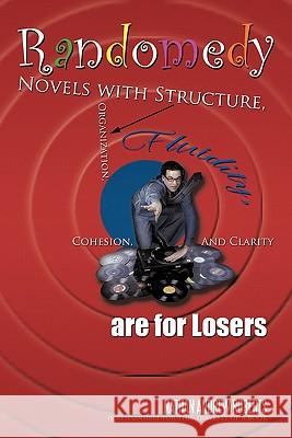 Randomedy: Novels with Structure, Organization, Fluidity, Cohesion, and Clarity Are for Losers Roberts, Nathan Andrew 9781456727574 Authorhouse - książka