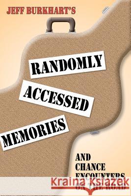 Randomly Accessed Memories: And Chance Encounters on the Road Jeff Burkhart 9780983996101 All Access Publishing - książka