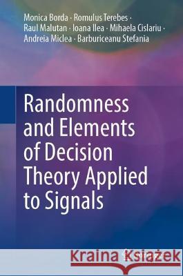 Randomness and Elements of Decision Theory Applied to Signals Monica Borda, Romulus Terebes, Raul Malutan 9783030903138 Springer International Publishing - książka