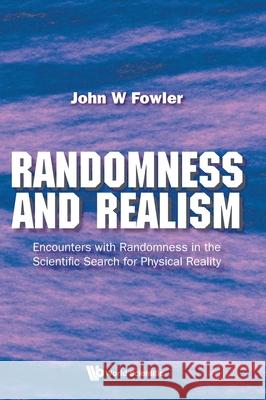 Randomness and Realism: Encounters with Randomness in the Scientific Search for Physical Reality John W. Fowler 9789811243455 World Scientific Publishing Company - książka